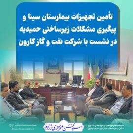 تأمین تجهیزات بیمارستان سینا و پیگیری مشکلات زیرساختی حمیدیه در نشست با شرکت نفت و گاز کارون