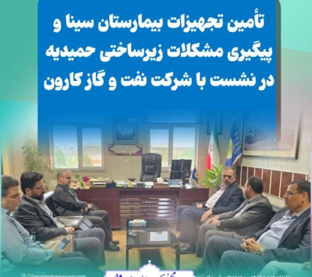تأمین تجهیزات بیمارستان سینا و پیگیری مشکلات زیرساختی حمیدیه در نشست با شرکت نفت و گاز کارون