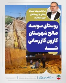 در ادامه روند خدمات رسانی به روستاهای حوزه انتخابیه: روستای سویسه صالح شهرستان کارون گاز رسانی شد