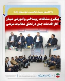 با حضور سید محسن موسوی زاده ؛ پیگیری مشکلات زیرساختی و آموزشی شیبان/ آغاز اقدامات جدی در تحقق مطالبات مردمی