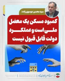 سید محسن موسوی زاده: کمبود مسکن یک معضل ملی است و عملکرد دولت قابل قبول نیست