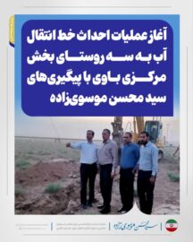 آغاز عملیات احداث خط انتقال آب به سه روستای بخش مرکزی باوی با پیگیری‌های سید محسن موسوی‌زاده