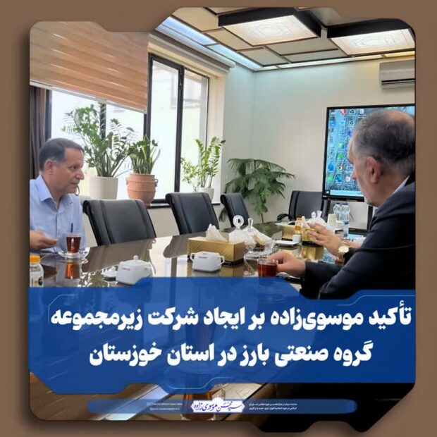 تأکید موسوی‌زاده بر ایجاد شرکت زیرمجموعه گروه صنعتی بارز در استان خوزستان