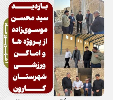 بازدید سید محسن موسوی‌زاده از پروژه‌ها و اماکن ورزشی شهرستان کارون