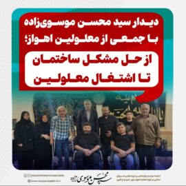 دیدار سید محسن موسوی‌زاده با جمعی از معلولین اهواز؛از حل مشکل ساختمان تا اشتغال معلولین