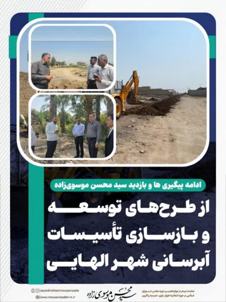 ادامه پیگیری ها و بازدید سید محسن موسوی‌زاده از طرح‌های توسعه و بازسازی تأسیسات آبرسانی شهر الهایی
