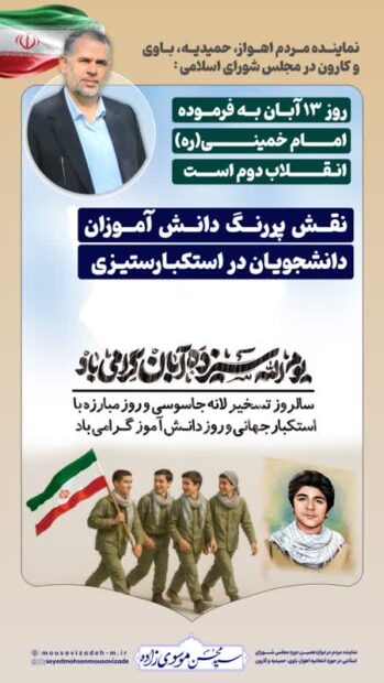 نماینده مردم اهواز، حمیدیه، باوی و کارون در مجلس شورای اسلامی : روز ۱۳ آبان به فرموده امام خمینی(ره) انقلاب دوم است/جنگ ۱۲ روزه شاهد شکست خفت‌بار آمریکا بودیم/ نقش پررنگ دانش آموزان و دانشجویان در استکبارستیزی