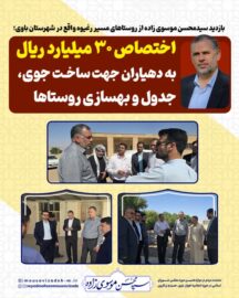 بازدید سیدمحسن موسوی زاده از روستاهای مسیر رغیوه واقع در شهرستان باوی/ اختصاص ۳۰ میلیارد ریال به دهیاران جهت ساخت جوی، جدول و بهسازی روستاها