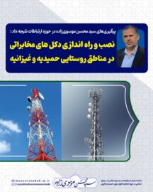 پیگیری‌های سید محسن موسوی‌زاده در حوزه ارتباطات نتیجه داد ؛ نصب و راه اندازی دکل های مخابراتی در مناطق روستایی حمیدیه و غیزانیه