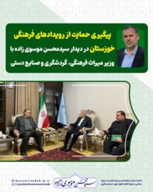 پیگیری حمایت از رویدادهای فرهنگی خوزستان در دیدار سیدمحسن موسوی زاده با وزیر میراث فرهنگی، گردشگری و صنایع دستی