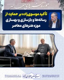 در دیدار با وزیر ارشاد عنوان شد: تأکید موسوی‌زاده بر حمایت از رسانه‌ها و بازسازی و بهسازی موزه هنرهای معاصر
